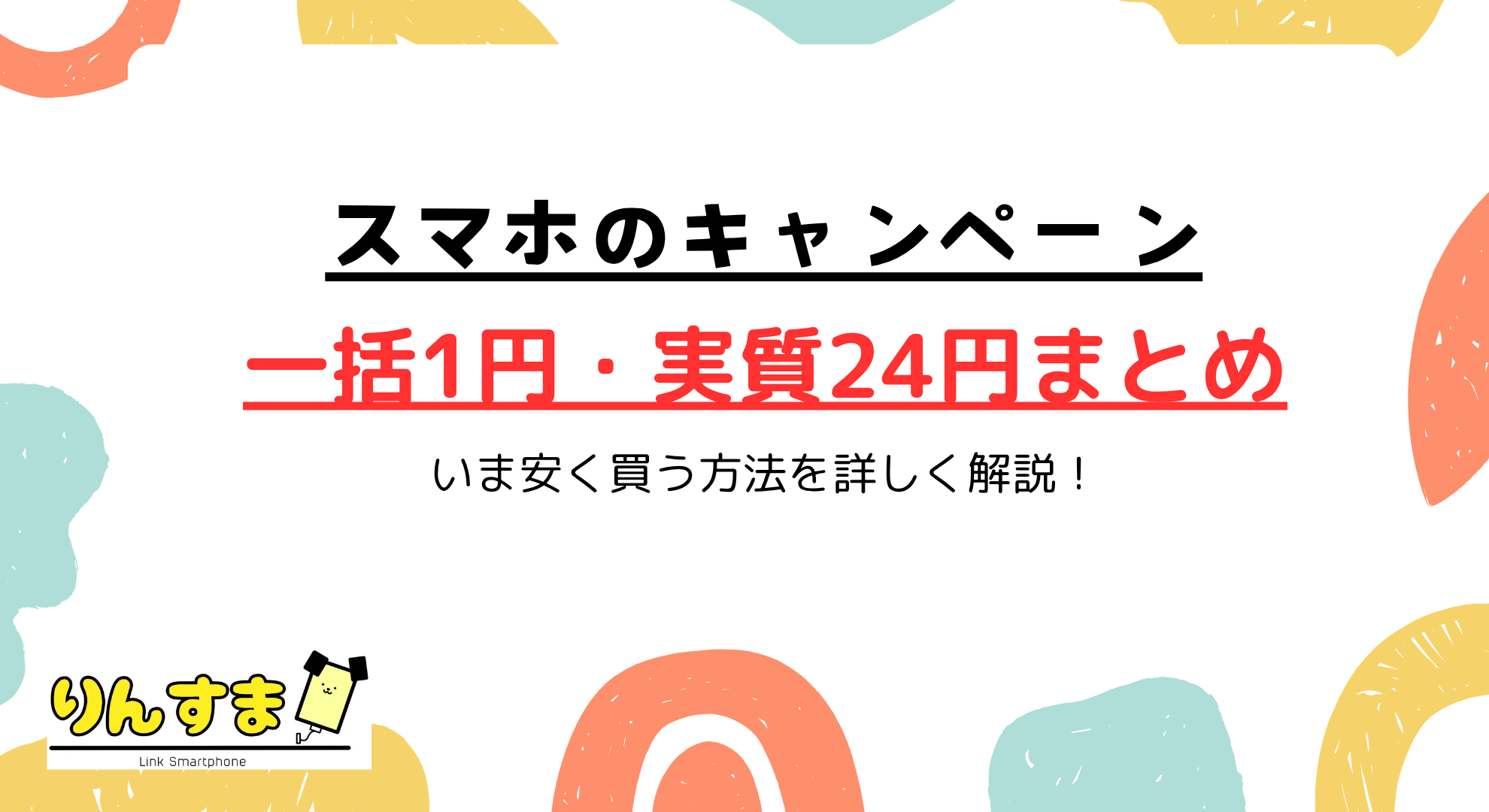 スマホのキャンペーン徹底比較！一括1円・実質24円〜のお得な買い方