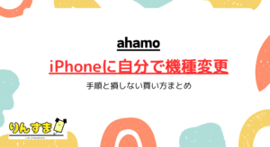 ahamoでiPhoneに自分で機種変更する手順と損しない買い方まとめ