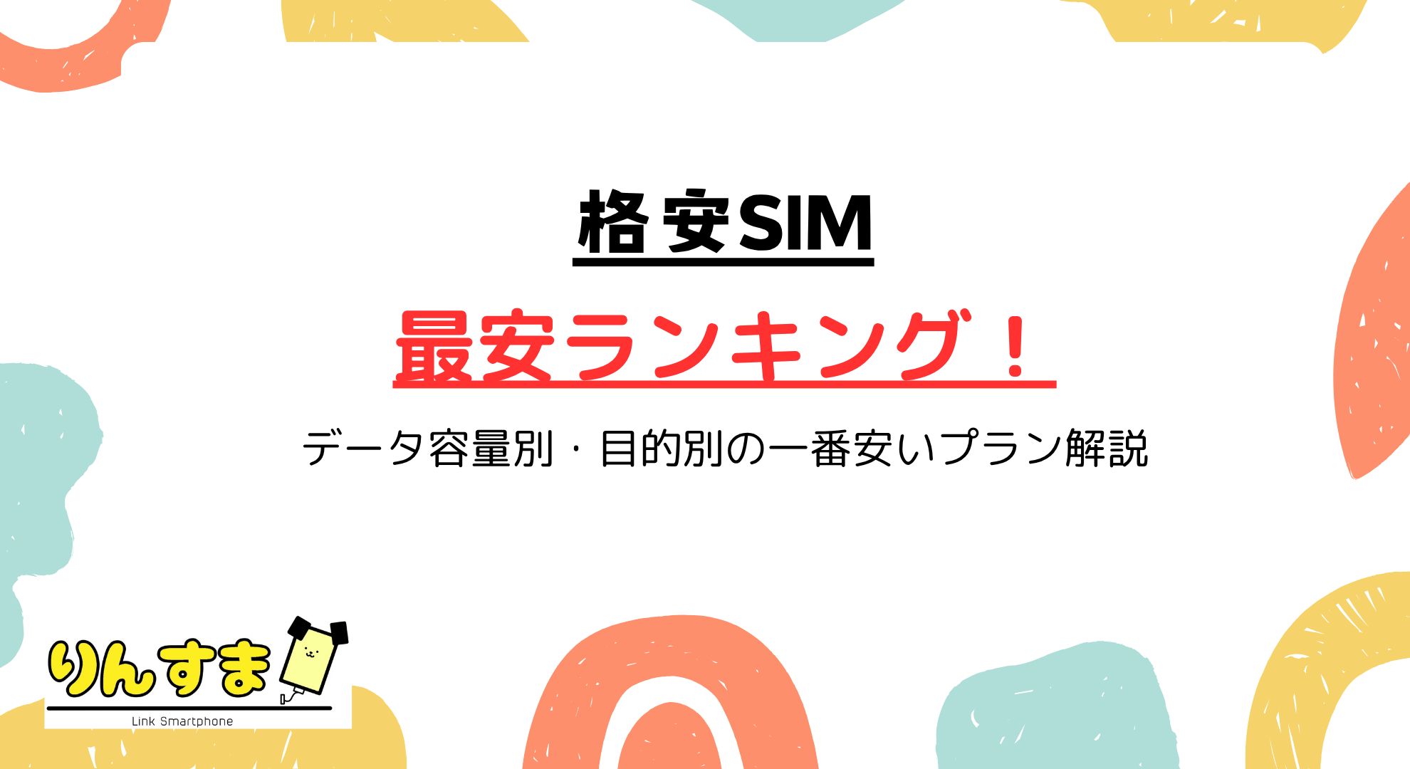 【2025年】格安SIMの最安ランキング！データ容量別・目的別で一番安いプランを徹底比較